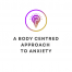 A BODY CENTRED APPROACH TO ANXIETY